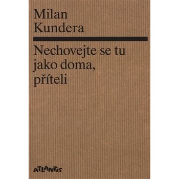 Nechovejte se tu jako doma, příteli - Milan Kundera