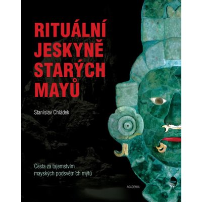 Rituální jeskyně starých Mayů - Cesta za tajemstvím mayských podsvětních mýtů - Chládek Stanislav