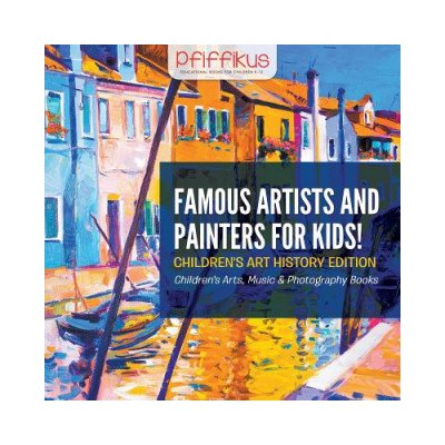 Famous Artists and Painters for Kids! Childrens Art History Edition - Childrens Arts, Music & Photography Books – Hledejceny.cz