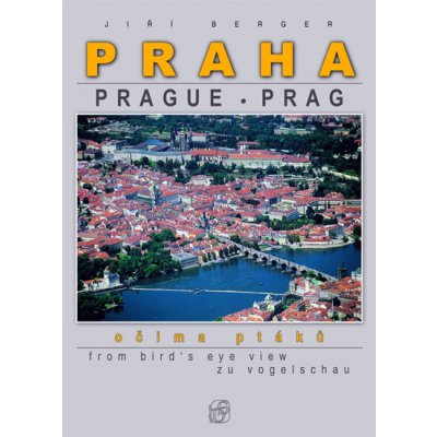 Praha očima ptáků -- Prague from the bird's eye view / Prag aus der Vogelperspektive - Soukup Vladimír, Berger Jiří
