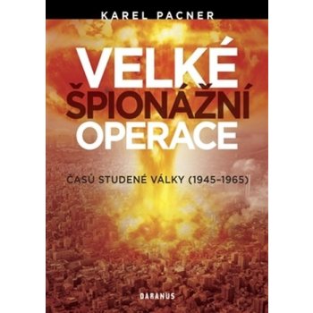 Velké špionážní operace. časů studené války - 1945-1965 - Karel Pacner - Daranus