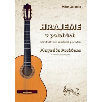 Hrajeme v polohách 10 instruktivních skladbiček pro kytaru Milan Zelenka