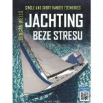 Jachting beze stresu - Postupy pro sólový jachting a málopočetné posádky - Duncan Wells – Hledejceny.cz