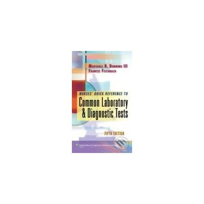 Nurse\'s Quick Reference to Common Laboratory and Diagnostic Tests - Marshall Barnett Dunning, Frances Talaska Fischbach – Hledejceny.cz