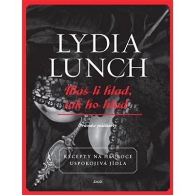 Máš-li hlad, tak ho hlaď - Lydia Lunch – Hledejceny.cz