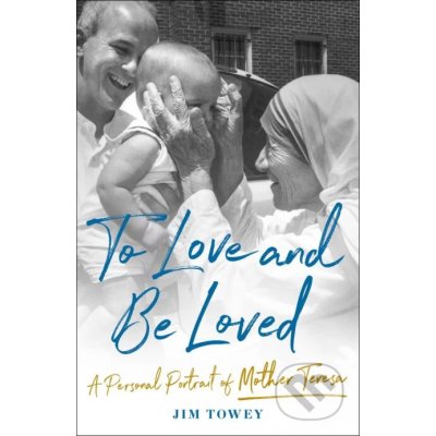 To Love and Be Loved: A Personal Portrait of Mother Teresa Towey JimPevná vazba – Zboží Mobilmania