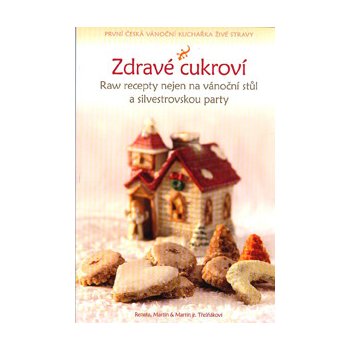 Zdravé cukroví - Raw recepty nejen na vánoční stůl a silvestrovskou party - Třešňákovi Renata, Martin & Martin jr.