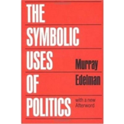 Symbolic Uses of Politics Edelman Murray