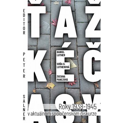 Ťažké časy: Roky 1938-1945 v aktuálnom spoločenskom diskurze - Peter Salner, Daniel Luther, Soňa Gyárfáš Lutherová, Zuzana Panczová – Zbozi.Blesk.cz