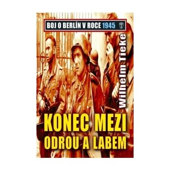 Konec mezi Odrou a Lebem - Boj o Berlín v roce 1945 - Tieke Wilhelm