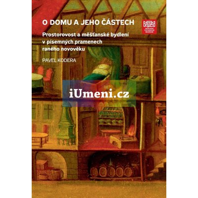 O domu a jeho částech. Prostorovost a měšťanské bydlení v písemných pramenech raného novověku | Pavel Kodera – Zboží Mobilmania