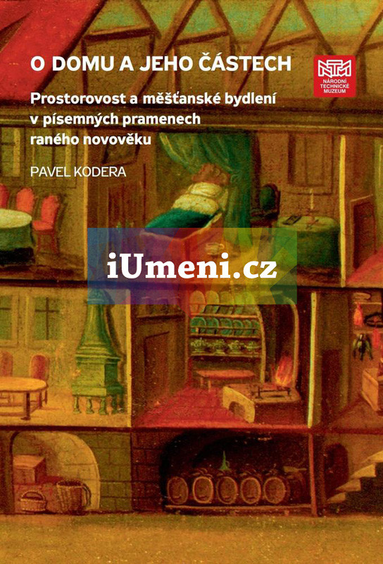 O domu a jeho částech. Prostorovost a měšťanské bydlení v písemných pramenech raného novověku | Pavel Kodera