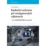 Radiační ochrana při rentgenových výkonech - To nejdůležitější v praxi - Súkupová Lucie – Hledejceny.cz
