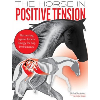 The Horse in Positive Tension: Harnessing Equine Kinetic Energy for Top Performance Stammer StefanPevná vazba