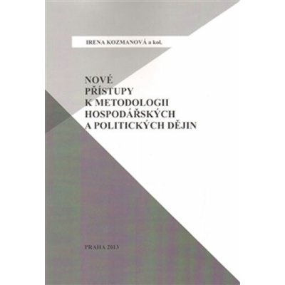 Nové přístupy k metodologii hospodářských a politických dějin - Kozmanová Irena – Hledejceny.cz