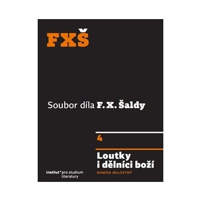 Loutky i dělníci boží. Román milostný. 4. svazek souborného díla - F. X. Šalda