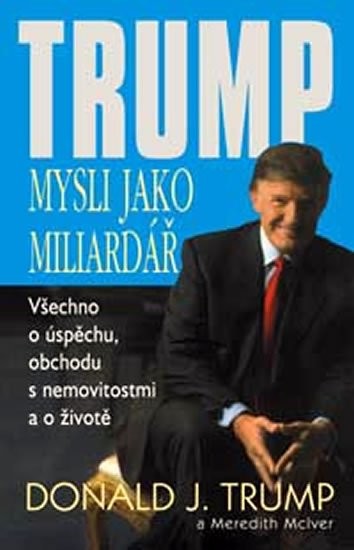 Mysli jako miliardář -- všechno o úspěchu, obchodu s nemovitostmi a o životě - Donald J. Trump