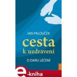 Cesta k uzdravení. O daru léčení - Jan Palouček – Hledejceny.cz