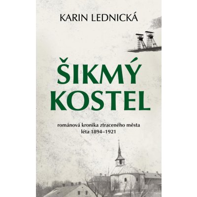 Lednická Karin - Šikmý kostel -- Románová kronika ztraceného města, léta 1894-1921 – Zboží Mobilmania