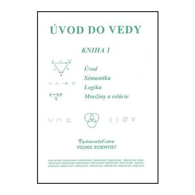 Úvod do vedy kniha 1, /Uvod Sématika Logika Množiny a relácie – Hledejceny.cz