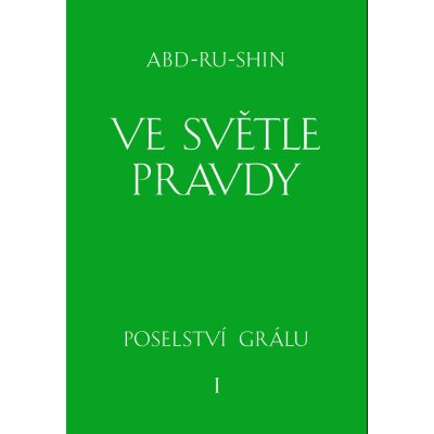 Abd-ru-shin - Ve světle Pravdy -- Poselství Grálu – Hledejceny.cz