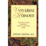 Vytváření hojnosti -- Vytvořte si tolik bohatství, kolik si vaše srdce přeje. - Deepak Chopra – Hledejceny.cz