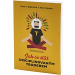 Jak se stát disciplinovaným traderem - Paula T. Webb – Hledejceny.cz