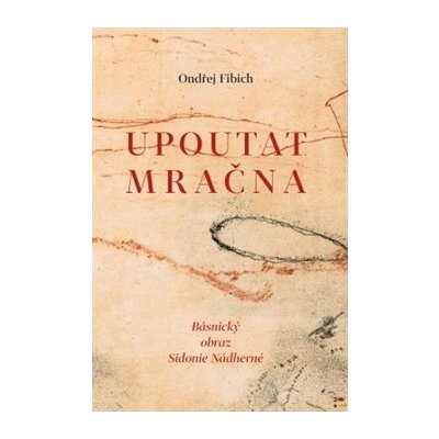 Upoutat mračna. Básnický obraz Sidonie Nádherné - Ondřej Fibich