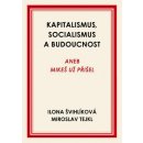 Kapitalismus, socialismus a budoucnost aneb Mikeš už přišel - Ilona Švihlíková