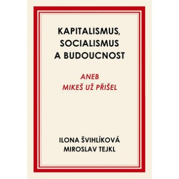 Kapitalismus, socialismus a budoucnost aneb Mikeš už přišel - Ilona Švihlíková