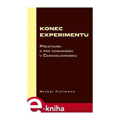 Konec experimentu. Přestavba a pád komunismu v Československu - Michal Pullmann e-kniha