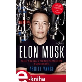 Elon Musk. Tesla, SpaceX a hledání fantastické budoucnosti - Ashlee Vance