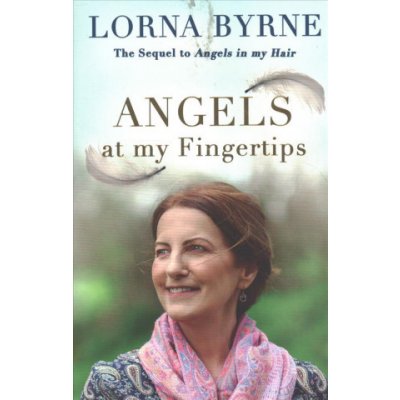 Angels at My Fingertips: The sequel to Angels in My Hair How angels and our loved ones help guide us - Byrne Lorna