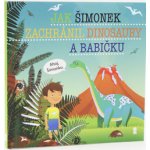 Jak Šimonek zachránil dinosaury a babičku - Dětské knihy se jmény – Hledejceny.cz