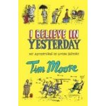 I Believe in Yesterday - T. Moore – Hledejceny.cz