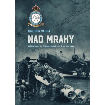 Nad mraky - Každodennost 311. československé perutě RAF 1940-1945 - Dalibor Vácha