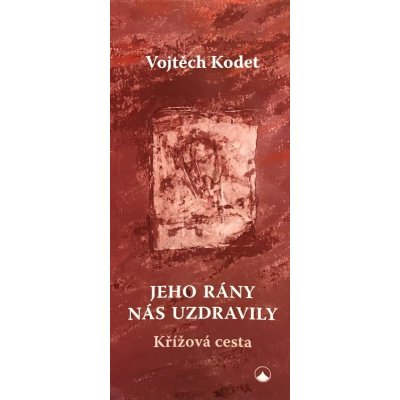 Jeho rány nás uzdravily. Křížová cesta - Vojtěch Kodet - Karmelitánské nakladatelství – Hledejceny.cz