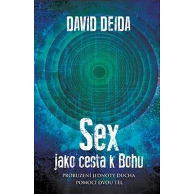 Sex jako cesta k Bohu - Probuzení jednoty ducha pomocí dvou těl - Deida David – Hledejceny.cz