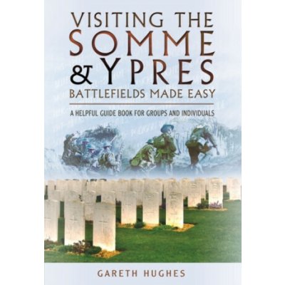 Visiting the Somme and Ypres Battlefields Made Easy Hughes Gareth – Hledejceny.cz