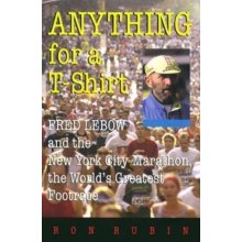 Anything for a T-Shirt - Fred Lebow and the New York City Marathon, the World's Greatest Footrace Rubin RonPaperback