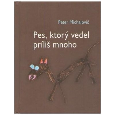 Pes, ktorý vedel príliš mnoho - Peter Michalovič – Hledejceny.cz