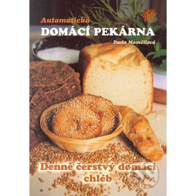 Automatická domácí pekárna - Denně čerstvý domácí chléb - Pavla Momčilová – Hledejceny.cz