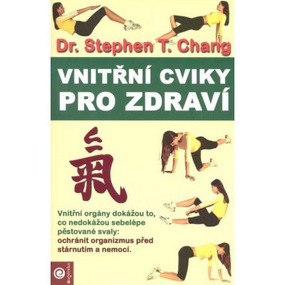 Vnitřní cviky pro zdraví - Stephen T. Chang – Zbozi.Blesk.cz