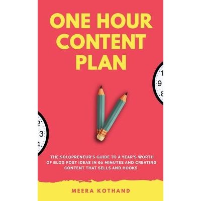The One Hour Content Plan: The Solopreneur's Guide to a Year's Worth of Blog Post Ideas in 60 Minutes and Creating Content That Hooks and Sells Kothand MeeraPaperback – Hledejceny.cz