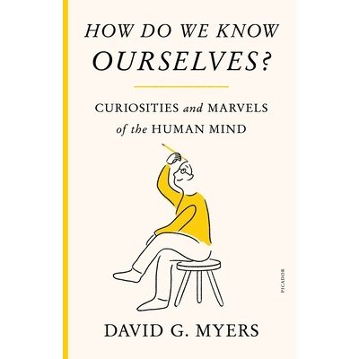 How Do We Know Ourselves?: Curiosities and Marvels of the Human Mind Myers David G.Paperback