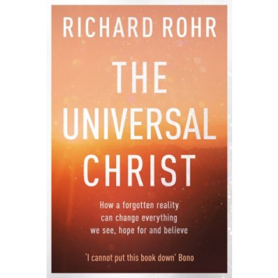 Universal Christ - How a Forgotten Reality Can Change Everything We See, Hope For and Believe Rohr RichardPaperback
