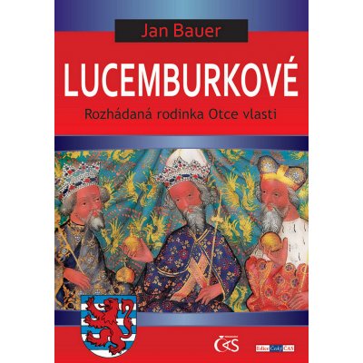 Lucemburkové. aneb Rozhádaná rodinka Otce vlasti - Jan Bauer - Čas