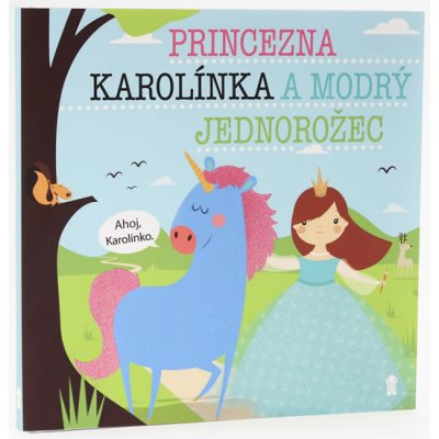 Princezna Karolínka a modrý jednorožec - Dětské knihy se jmény - Šavlíková Lucie
