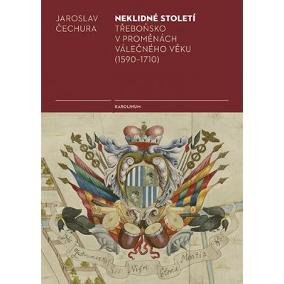 Neklidné století: Třeboňsko v proměnách válečného věku 1590–1710 - Jaroslav Čechura