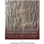 The Greatest Civilizations of Ancient Mesopotamia: The History and Legacy of the Sumerians, Babylonians, Hittites, and Assyrians – Zboží Mobilmania